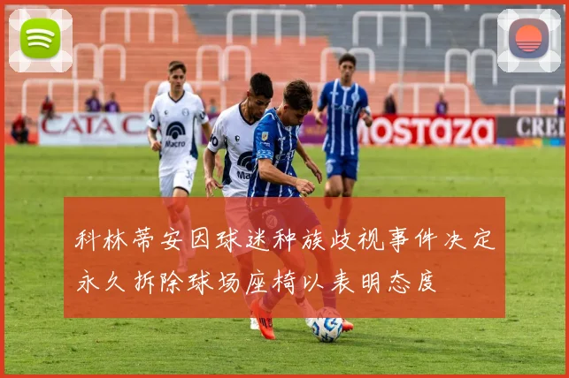 科林蒂安因球迷种族歧视事件决定永久拆除球场座椅以表明态度